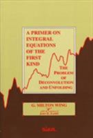 A Primer on Integral Equations of the First Kind: The Problem of Deconvolution and Unfolding 0898712637 Book Cover