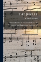 The Jubilee: an Extensive Collection of Church Music for the Choir, the Congregation, and the Singing-school; New Edition, Containing Additional Anthems, Opening and Closing Pieces, Etc. 1014057140 Book Cover