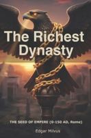 The Richest Dynasty: THE SEED OF EMPIRE (0-150 AD, Rome) (The Richest Dynasty: The Thousand-Year Story of the World's Richest Family) B0G47TCM9B Book Cover