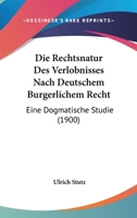 Die Rechtsnatur Des Verlobnisses Nach Deutschem Burgerlichem Recht: Eine Dogmatische Studie (1900) 114139961X Book Cover