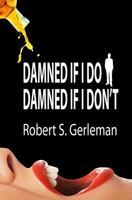 Damned If I Do, Damned If I Don't 1475283717 Book Cover