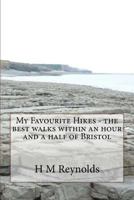 My Favourite Hikes - the best walks within an hour and a half of Bristol 1537750801 Book Cover