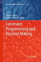 Constraint Programming and Decision Making (Studies in Computational Intelligence, 539) 3319382020 Book Cover