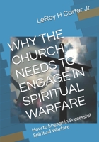 WHY THE CHURCH NEEDS TO ENGAGE IN SPIRITUAL WARFARE: How to Engage in Successful Spiritual Warfare B0F26TVD28 Book Cover