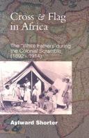 Cross And Flag in Africa: The "White Fathers During" during the Colonial Scramble (1892-1914) 1570756554 Book Cover