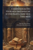 Compendium Des Hierosolymitanischen Und Babylonischen Thalmud: Ein Beitrag Zur Geschichte Der Israeliten, Volume 1... 1247688089 Book Cover