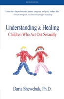 Understanding & Healing Children Who Act Out Sexually   Second Edition 1999477723 Book Cover