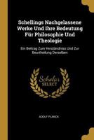 Schellings Nachgelassene Werke Und Ihre Bedeutung F�r Philosophie Und Theologie: Ein Beitrag Zum Verst�ndniss Und Zur Beurtheilung Derselben 1160251398 Book Cover
