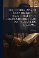 Les Déicides. Examen De La Divinité De Jésus-christ Et De L'église Chrétienne Au Point De Vue Du Judaïsme... 1272641503 Book Cover