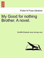 My Good for nothing Brother. A novel. 1241583226 Book Cover