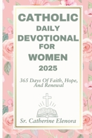 Catholic Daily Devotional For Women 2025: 365 Days Of Faith, Hope, And Renewal B0DW3SF9W6 Book Cover