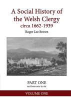 A Social History of the Welsh Clergy circa 1662-1939: PART ONE sections one to six. VOLUME ONE 1999893646 Book Cover