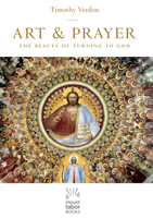 Art and Prayer: The Beauty of Turning to God 1640604235 Book Cover