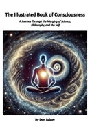 The Illustrated Book of Consciousness: A Journey Through the Merging of Science, Philosophy, and the Self B0F3JBHTGT Book Cover