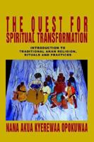 The Quest For Spiritual Transformation: Introduction to Traditional Akan Religion, Rituals and Practices 0595350712 Book Cover