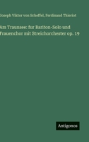 Am Traunsee: fur Bariton-Solo und Frauenchor mit Streichorchester op. 19 (German Edition) 3386721206 Book Cover