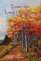 Down the Long Year Run: Collected Poems and Lyrics 1942640382 Book Cover