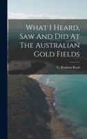 What I Heard, Saw And Did At The Australian Gold Fields 101728041X Book Cover