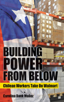 Building Power from Below: Chilean Workers Take on Walmart 1501712896 Book Cover