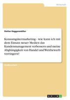 Konsumgütermarketing - wie kann ich mit dem Einsatz neuer Medien das Kundenmanagement verbessern und meine Abghängigkeit von Handel und Wettbewerb verringern? 3638752496 Book Cover