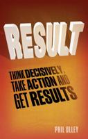 Result: Think Decisively, Take Action and Get Results 0273779486 Book Cover