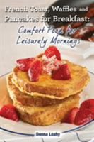 French Toast, Waffles and Pancakes for Breakfast: Comfort Food for Leisurely Mornings: A Chef's Guide to Breakfast with Over 100 Delicious, Easy-To-Follow Recipes 1942118104 Book Cover