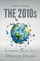 The 2010s: Looking Back At A Dramatic decade 1999222725 Book Cover