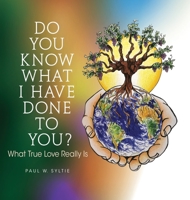 Do You Know What I Have Done to You?: What True Love Really Is 1662864604 Book Cover