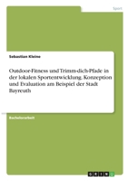 Outdoor-Fitness und Trimm-dich-Pfade in der lokalen Sportentwicklung. Konzeption und Evaluation am Beispiel der Stadt Bayreuth 3346310663 Book Cover