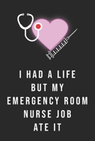 I Had a Life but My Emergency Room Nurse Job Ate It : Funny Journal for Emergency Room Nurse Journal to Collect Memories, Quotes, and Stories Funny Gift, Graduation Gift for Nurses 165164845X Book Cover