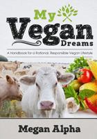 My Vegan Dreams: A Handbook for a Rational, Responsible Vegan Lifestyle 0692829482 Book Cover