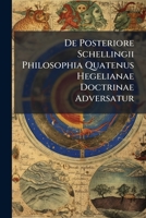 De posteriore Schellingii philosophia quatenus Hegelianae doctrinae adversatur 1147373639 Book Cover