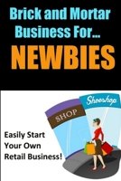 Brick and Mortar Business for Newbies 1329966260 Book Cover