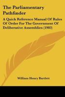 The Parliamentary Pathfinder: A Quick Reference Manual Of Rules Of Order For The Government Of Deliberative Assemblies 1104501120 Book Cover