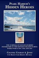 Pearl Harbor's Hidden Heroes: The 18 Medals of Honor Awarded for Bravery in the Hawaiian Islands During World War II: 1941, 1942, and 1945 0692780742 Book Cover