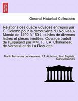 Relations des quatre voyages entrepris par C. Colomb pour la découverte du Nouveau-Monde de 1492 à 1504; suivies de diverses lettres et pièces ... de La Roquette. Tome Premier 1241353476 Book Cover