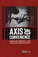 Axis of Convenience: Moscow, Beijing, and the New Geopolitics 0815753403 Book Cover