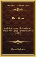 Devotions: And Devotional Meditations In Prose And Verse, For Private Use 1436821061 Book Cover