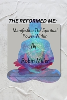 The Reformed Me: Manifesting the Spiritual power within B0BVSXX6T2 Book Cover