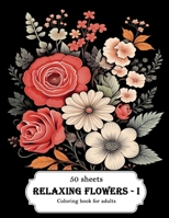 Relaxing Flowers - I: Coloring book for adults B0CQ8P3K37 Book Cover