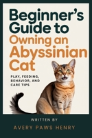 Beginner's Guide to Owning an Abyssinian Cat: Play, Feeding, Behavior, and Care Tips B0GKFB5ZB4 Book Cover