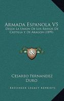Armada Espanola V5: Desde La Union De Los Reinos De Castilla Y De Aragon (1899) 1161018581 Book Cover