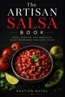 The Artisan Salsa Book: Fresh, Roasted, and Preserved Salsa Techniques for Home Cooks B0GZVZV1BM Book Cover