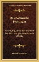 Das Botanische Practicum: Anleitung Zum Selbststudium Der Mikroskopischen Botanik Für Anfänger Und Fortgeschrittnere 1146619243 Book Cover