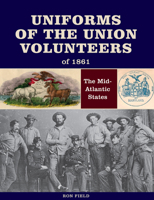 Uniforms of the Union Volunteers of 1861: The Mid-Atlantic States 0764356224 Book Cover