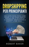 Dropshipping per Principianti: Una Guida Passo-Passo come Creare il tuo primo Reddito Passivo con le Attivit� di E-Commerce "Dropshipping e Shopify" e Fare Soldi ... 1801864950 Book Cover