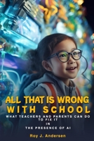 All That is Wrong with School: What teachers and parents can do to fix it. B0CLFNVKWW Book Cover