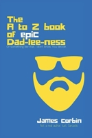 A to Z book of Epic Dad-lee-ness: Or something like that. I don't know. You decide. B0BF2Q75WG Book Cover