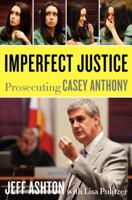 Imperfect Justice: Prosecuting Casey Anthony 0062125354 Book Cover