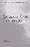 Conceptual Roots of Mathematics (International Library of Philosophy) 041520738X Book Cover